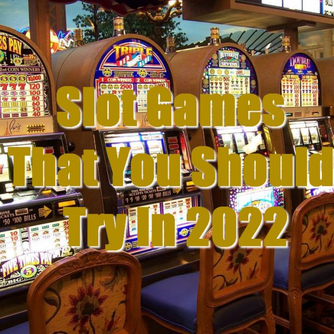 Slot Games That You Should Try In 2022