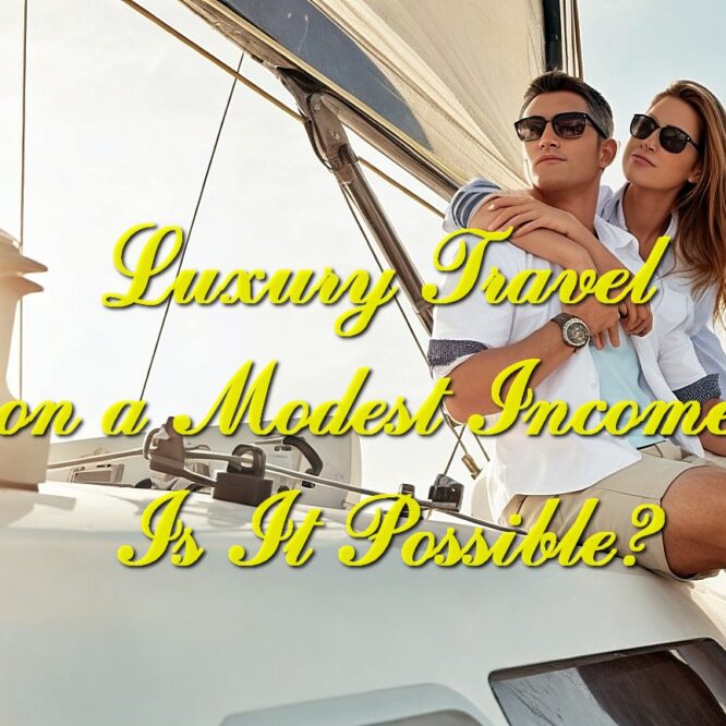 Luxury Travel on a Modest Income: Is It Possible?